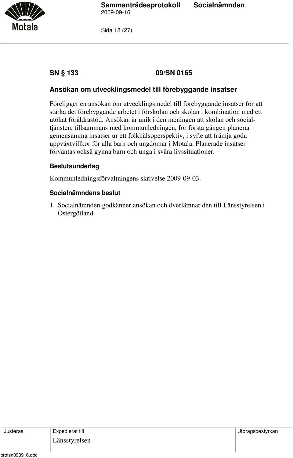 Ansökan är unik i den meningen att skolan och socialtjänsten, tillsammans med kommunledningen, för första gången planerar gemensamma insatser ur ett folkhälsoperspektiv, i syfte att