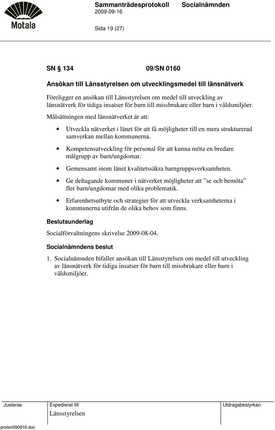 Kompetensutveckling för personal för att kunna möta en bredare målgrupp av barn/ungdomar. Gemensamt inom länet kvalitetssäkra barngruppsverksamheten.