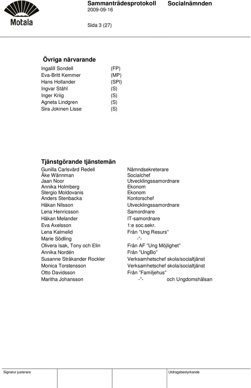 Utvecklingssamordnare Lena Henricsson Samordnare Håkan Melander IT-samordnare Eva Axelsson 1:e soc.sekr.