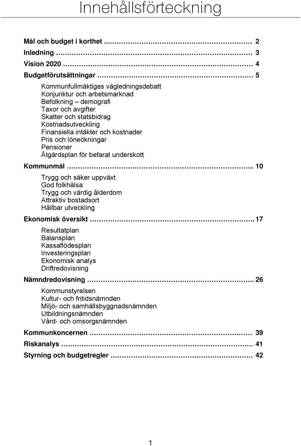 Kostnadsutveckling Finansiella intäkter och kostnader Pris och löneökningar Pensioner Åtgärdsplan för befarat underskott Kommunmål.