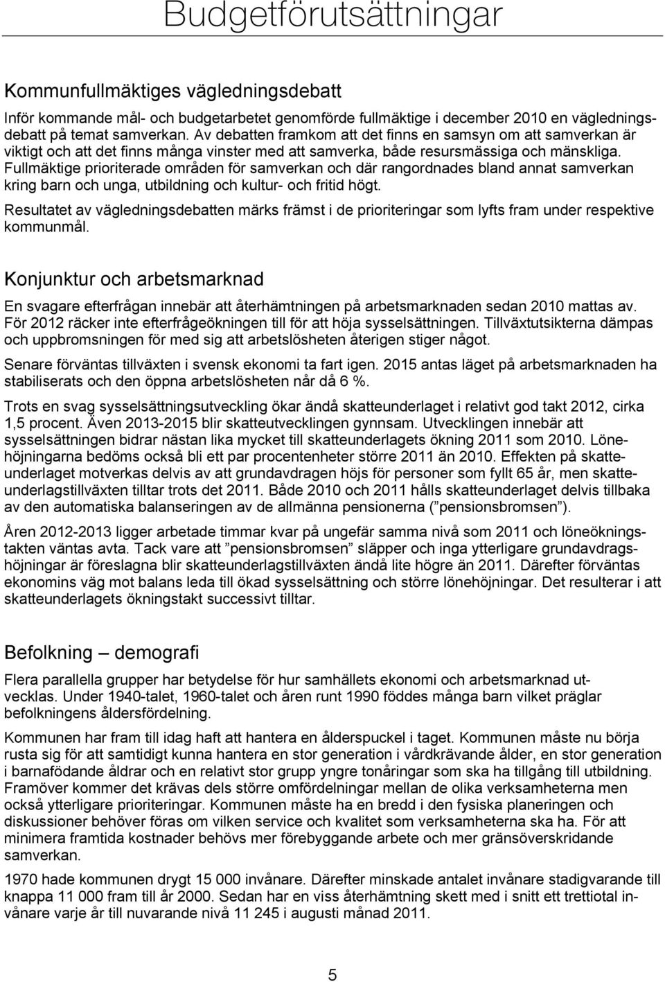 Fullmäktige prioriterade områden för samverkan och där rangordnades bland annat samverkan kring barn och unga, utbildning och kultur- och fritid högt.