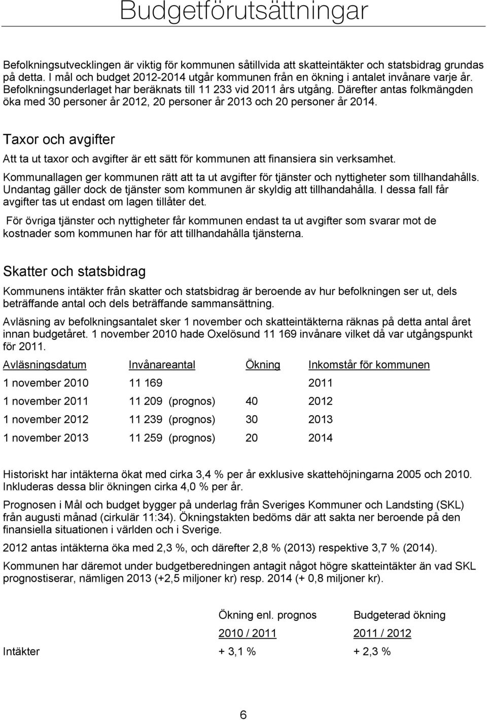 Därefter antas folkmängden öka med 30 personer år 2012, 20 personer år 2013 och 20 personer år 2014.