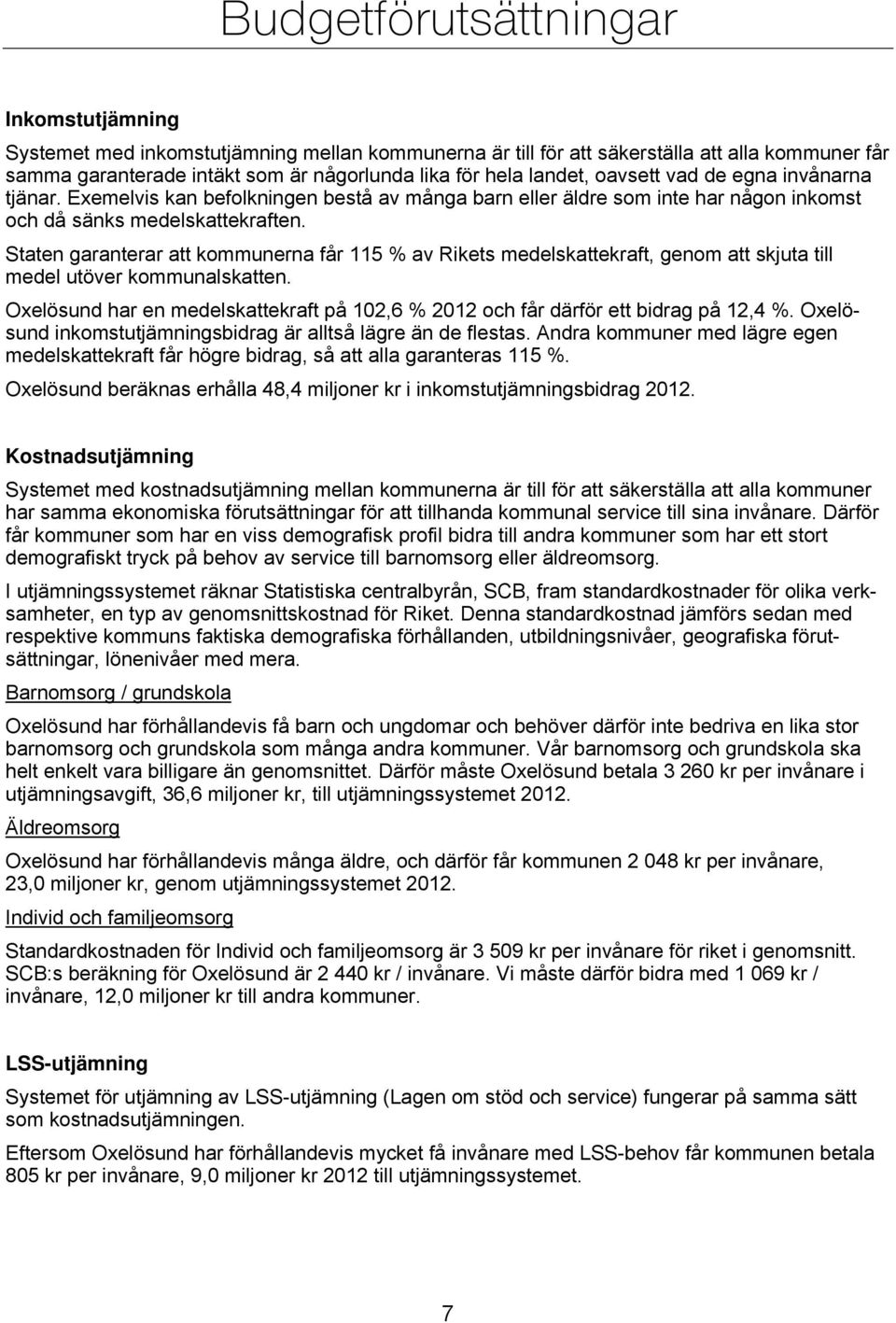 Staten garanterar att kommunerna får 115 % av Rikets medelskattekraft, genom att skjuta till medel utöver kommunalskatten.