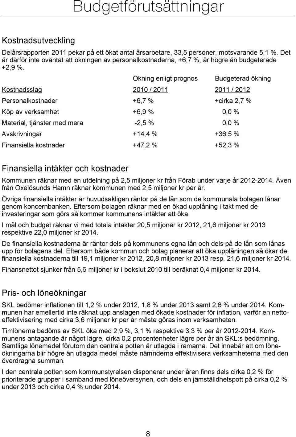 Ökning enligt prognos Budgeterad ökning Kostnadsslag 2010 / 2011 2011 / 2012 Personalkostnader +6,7 % +cirka 2,7 % Köp av verksamhet +6,9 % 0,0 % Material, tjänster med mera -2,5 % 0,0 %