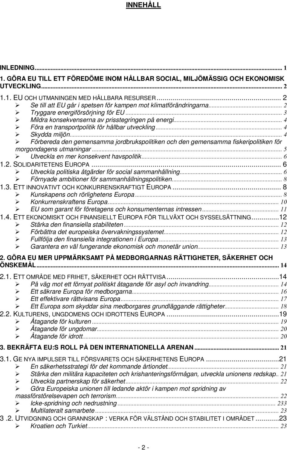 ..4 Föra en transportpolitik för hållbar utveckling...4 Skydda miljön...4 Förbereda den gemensamma jordbrukspolitiken och den gemensamma fiskeripolitiken för morgondagens utmaningar.