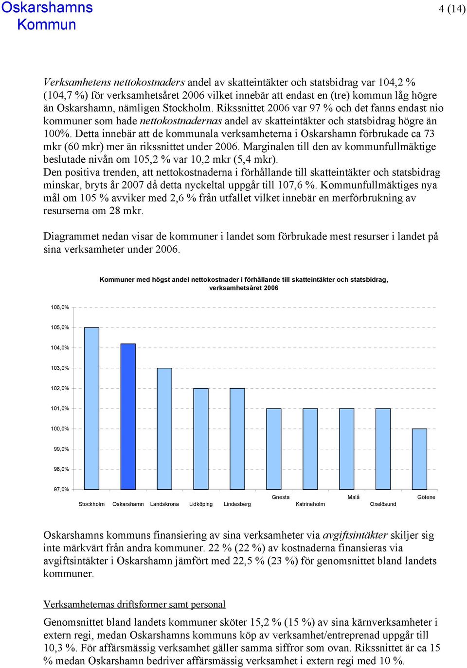 Detta innebär att de kommunala verksamheterna i Oskarshamn förbrukade ca 73 mkr (60 mkr) mer än rikssnittet under 2006.