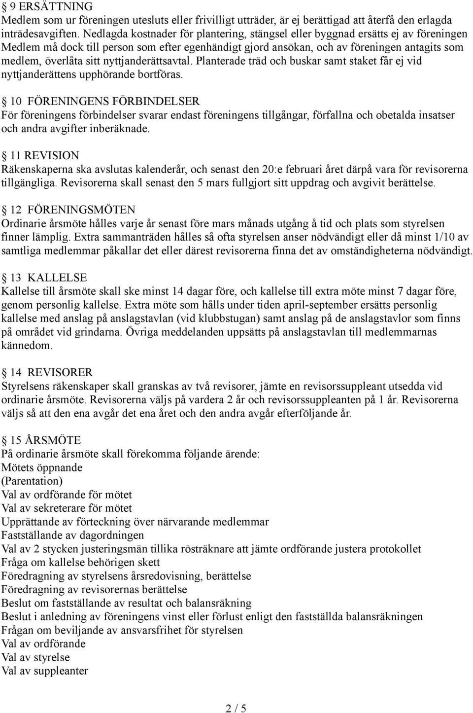 nyttjanderättsavtal. Planterade träd och buskar samt staket får ej vid nyttjanderättens upphörande bortföras.