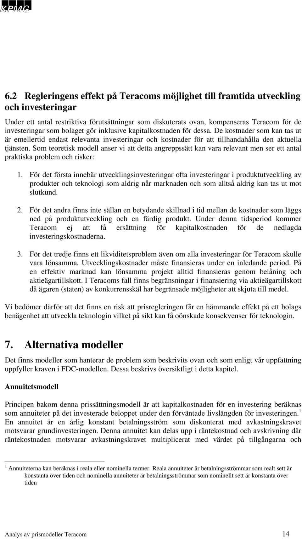 Som teoretisk modell anser vi att detta angreppssätt kan vara relevant men ser ett antal praktiska problem och risker: 1.