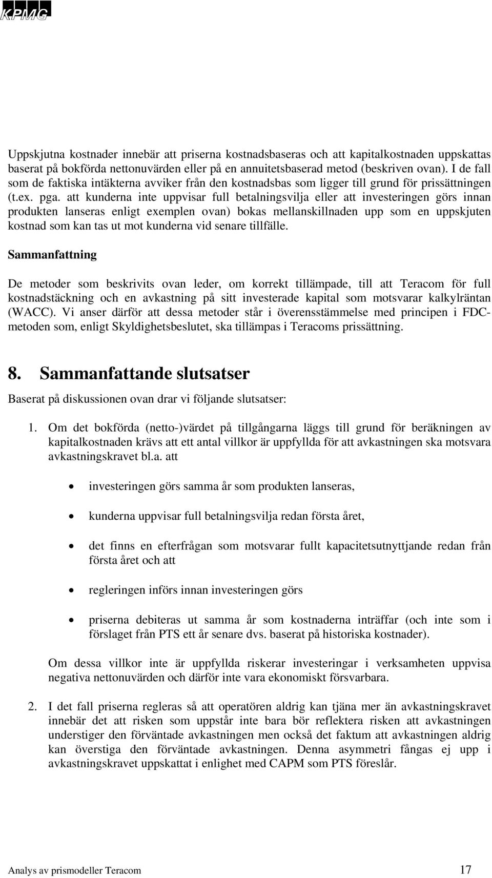 att kunderna inte uppvisar full betalningsvilja eller att investeringen görs innan produkten lanseras enligt exemplen ovan) bokas mellanskillnaden upp som en uppskjuten kostnad som kan tas ut mot