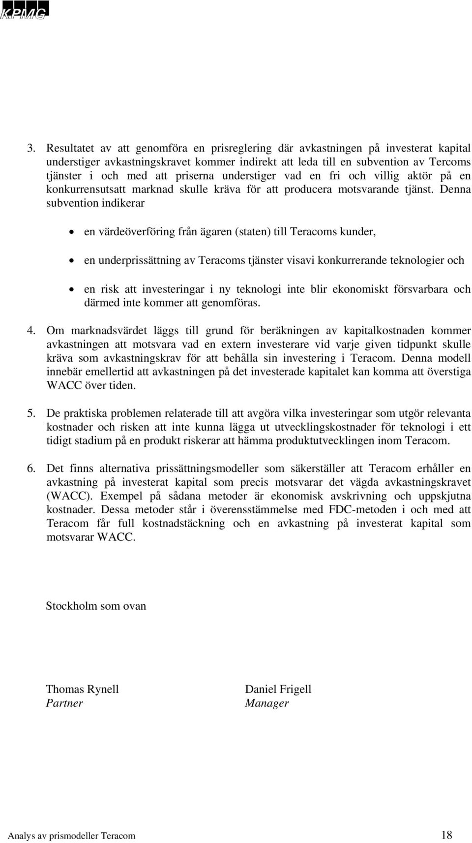 Denna subvention indikerar en värdeöverföring från ägaren (staten) till Teracoms kunder, en underprissättning av Teracoms tjänster visavi konkurrerande teknologier och en risk att investeringar i ny