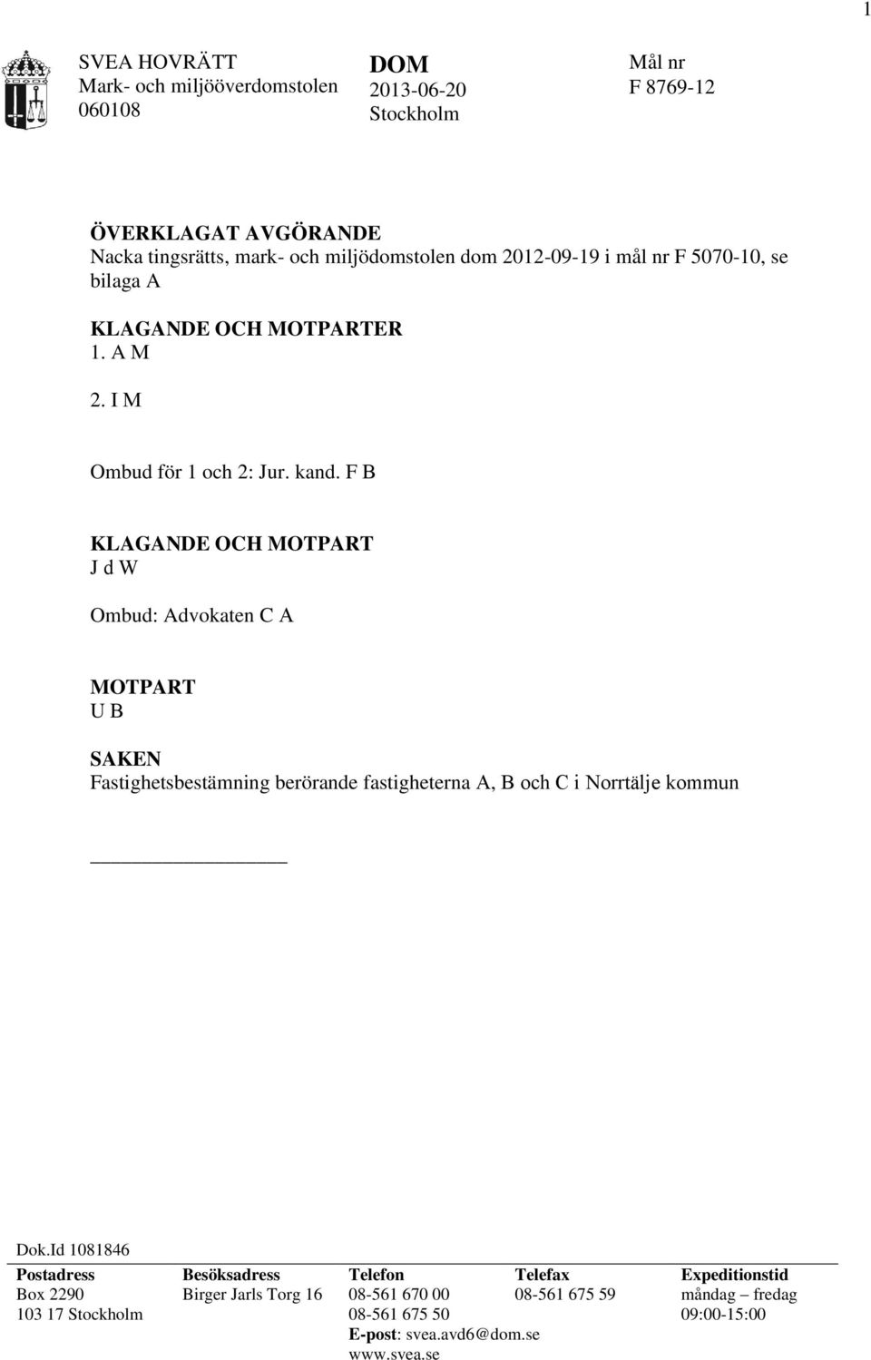 F B KLAGANDE OCH MOTPART J d W Ombud: Advokaten C A MOTPART U B SAKEN Fastighetsbestämning berörande fastigheterna A, B och C i Norrtälje kommun Dok.