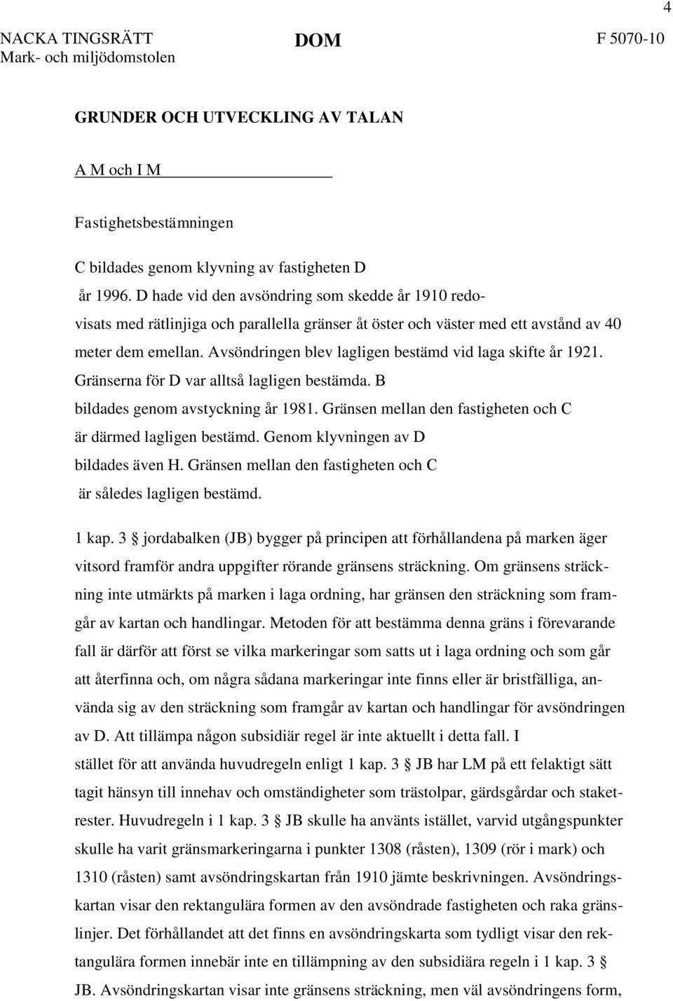 Avsöndringen blev lagligen bestämd vid laga skifte år 1921. Gränserna för D var alltså lagligen bestämda. B bildades genom avstyckning år 1981.