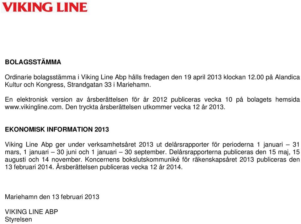 EKONOMISK INFORMATION 2013 Viking Line Abp ger under verksamhetsåret 2013 ut delårsrapporter för perioderna 1 januari 31 mars, 1 januari 30 juni och 1 januari 30 september.