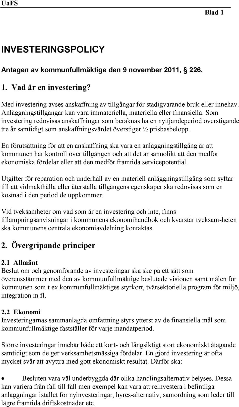 Som investering redovisas anskaffningar som beräknas ha en nyttjandeperiod överstigande tre år samtidigt som anskaffningsvärdet överstiger ½ prisbasbelopp.