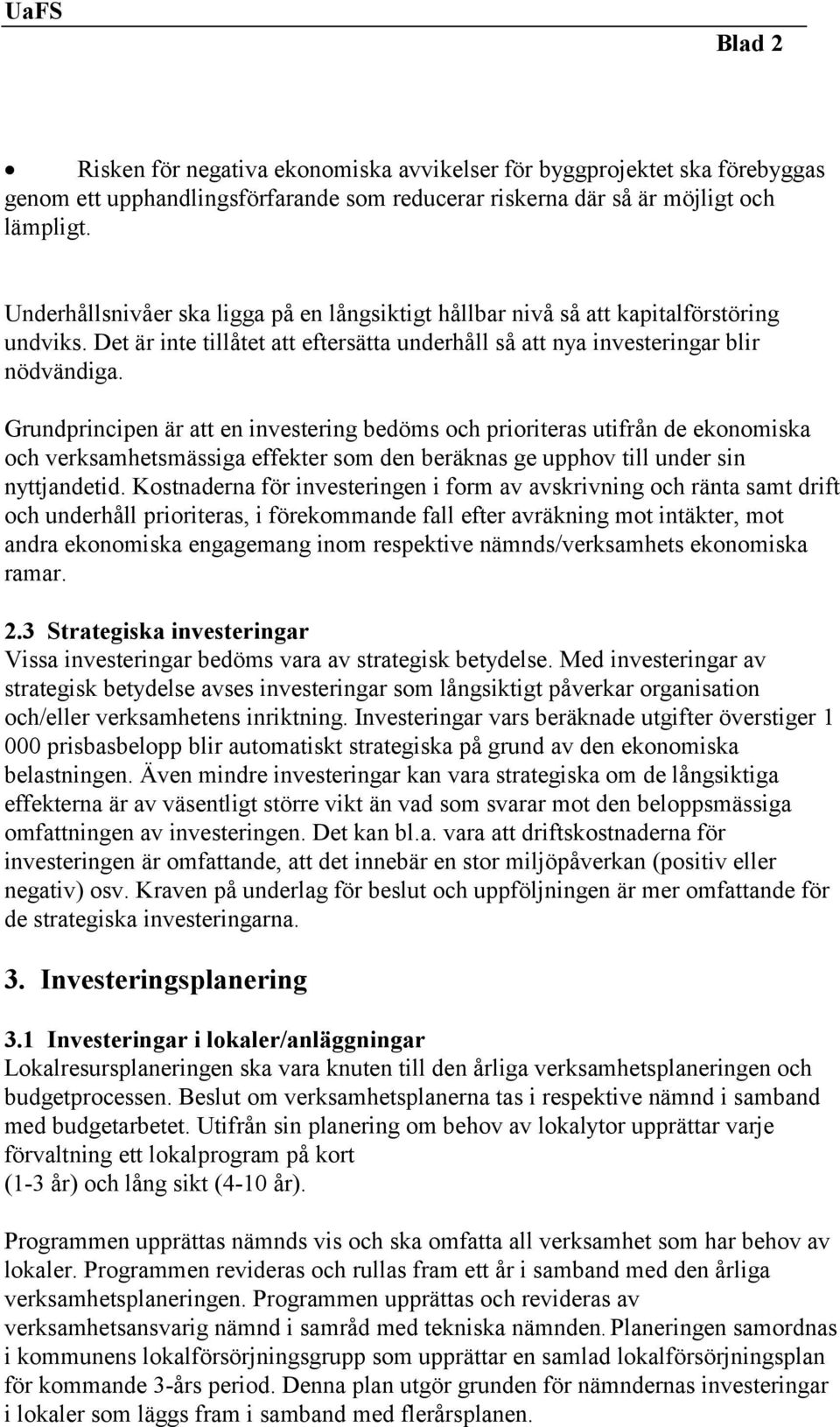 Grundprincipen är att en investering bedöms och prioriteras utifrån de ekonomiska och verksamhetsmässiga effekter som den beräknas ge upphov till under sin nyttjandetid.