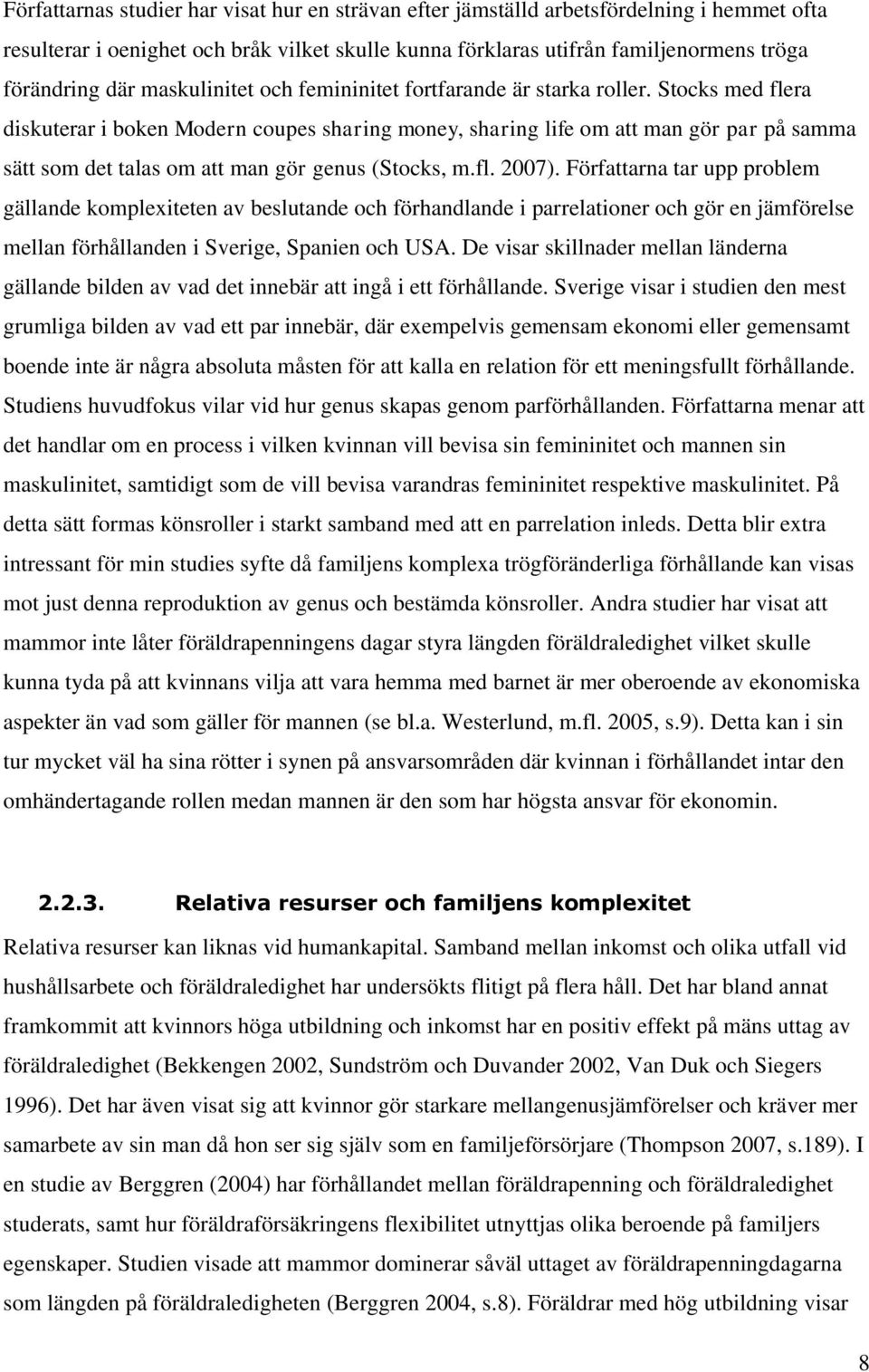 Stocks med flera diskuterar i boken Modern coupes sharing money, sharing life om att man gör par på samma sätt som det talas om att man gör genus (Stocks, m.fl. 2007).