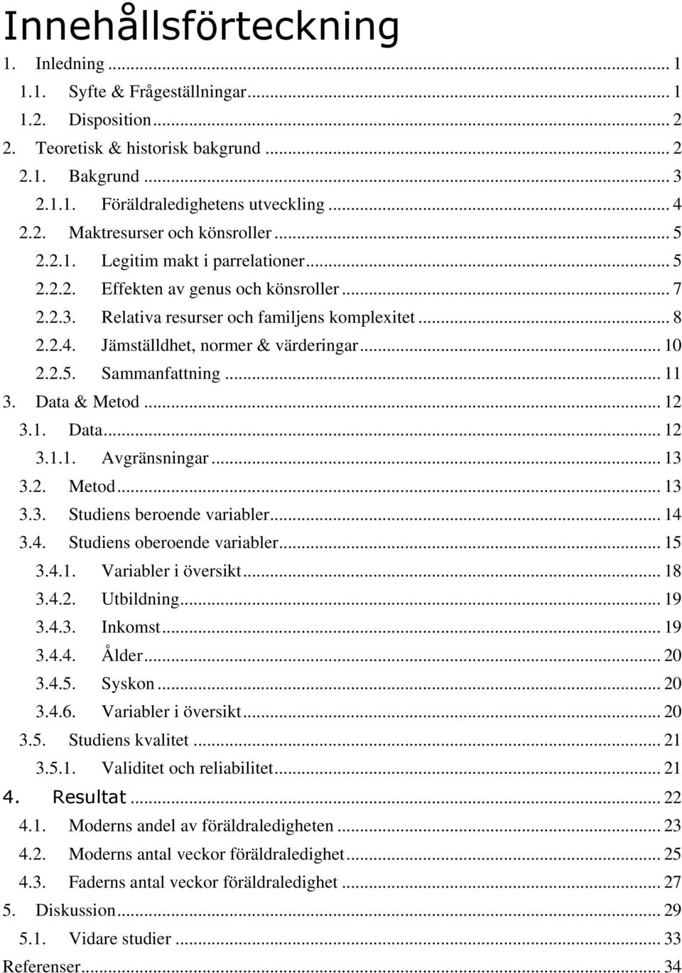 Jämställdhet, normer & värderingar... 10 2.2.5. Sammanfattning... 11 3. Data & Metod... 12 3.1. Data... 12 3.1.1. Avgränsningar... 13 3.2. Metod... 13 3.3. Studiens beroende variabler... 14 