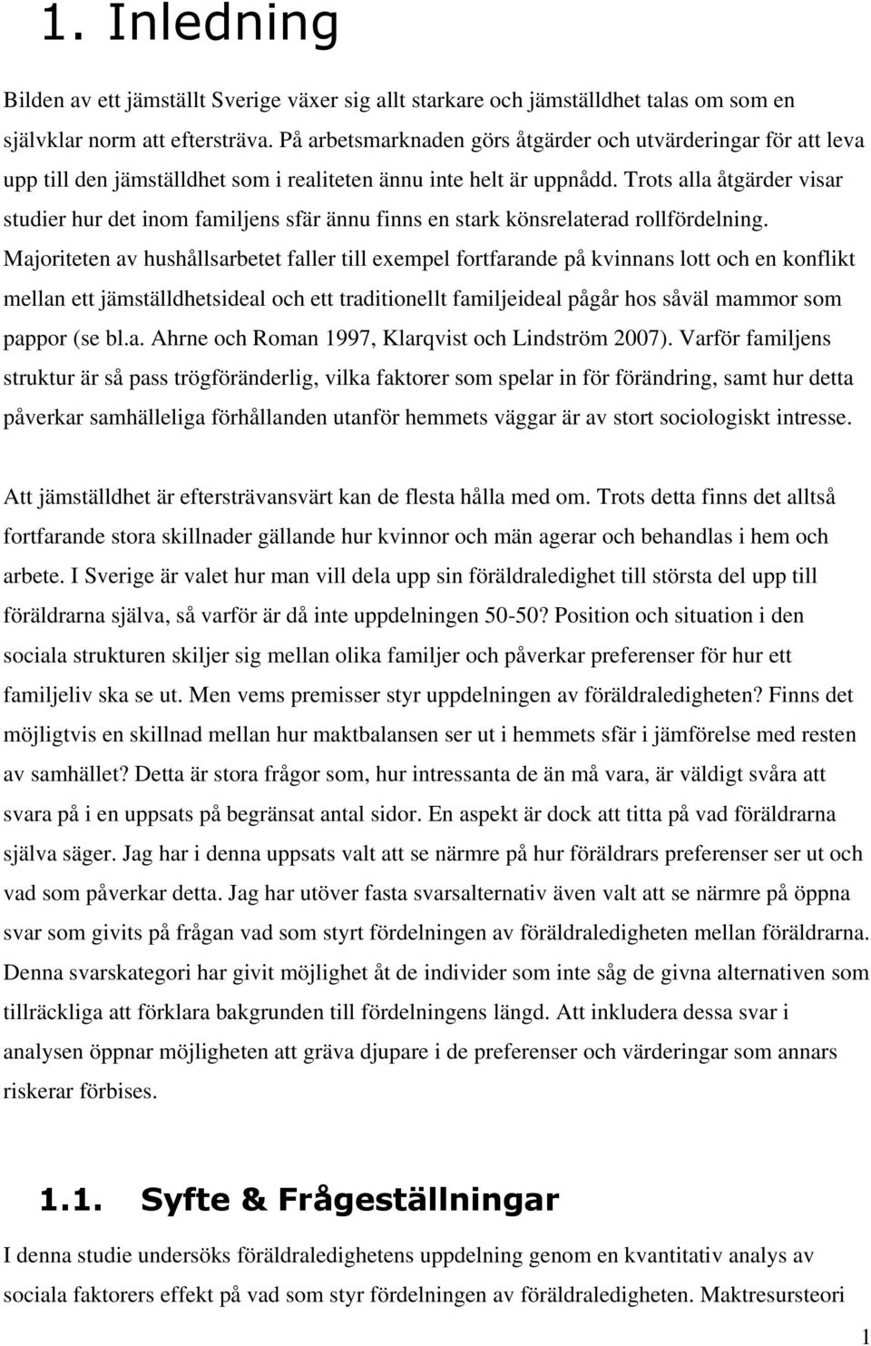 Trots alla åtgärder visar studier hur det inom familjens sfär ännu finns en stark könsrelaterad rollfördelning.