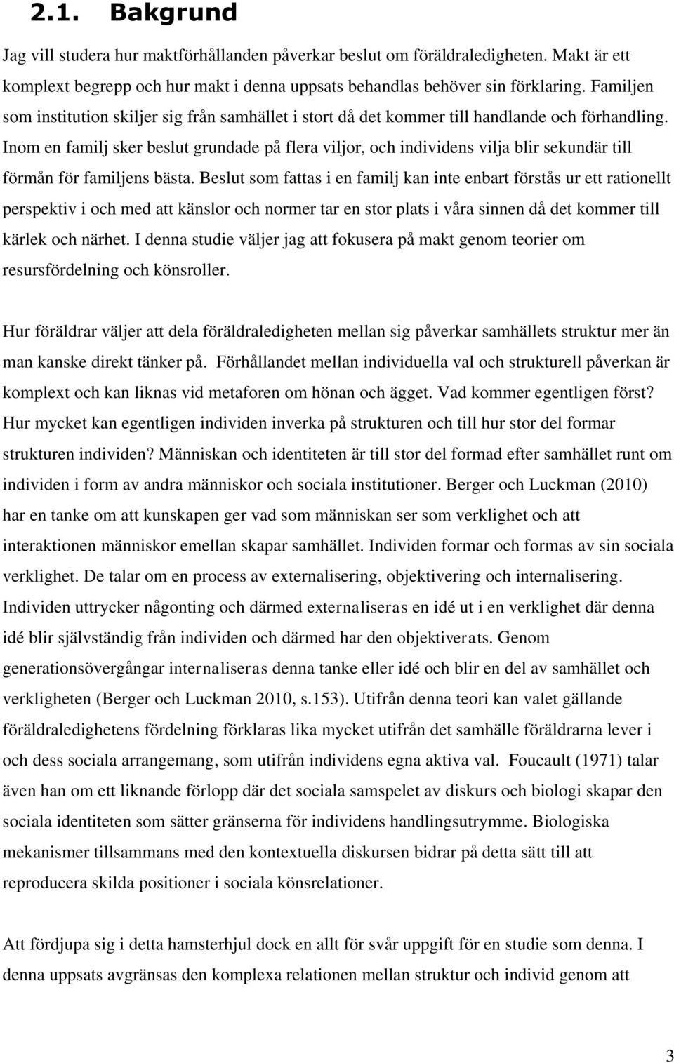 Inom en familj sker beslut grundade på flera viljor, och individens vilja blir sekundär till förmån för familjens bästa.