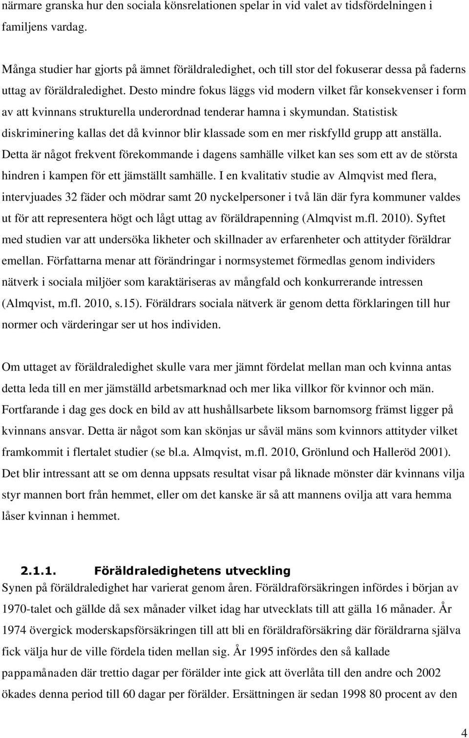 Desto mindre fokus läggs vid modern vilket får konsekvenser i form av att kvinnans strukturella underordnad tenderar hamna i skymundan.