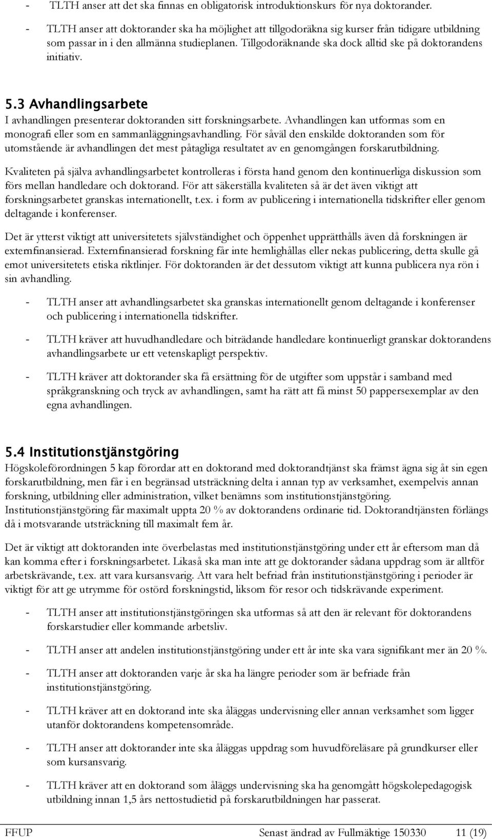 Tillgodoräknande ska dock alltid ske på doktorandens initiativ. 5.3 Avhandlingsarbete I avhandlingen presenterar doktoranden sitt forskningsarbete.