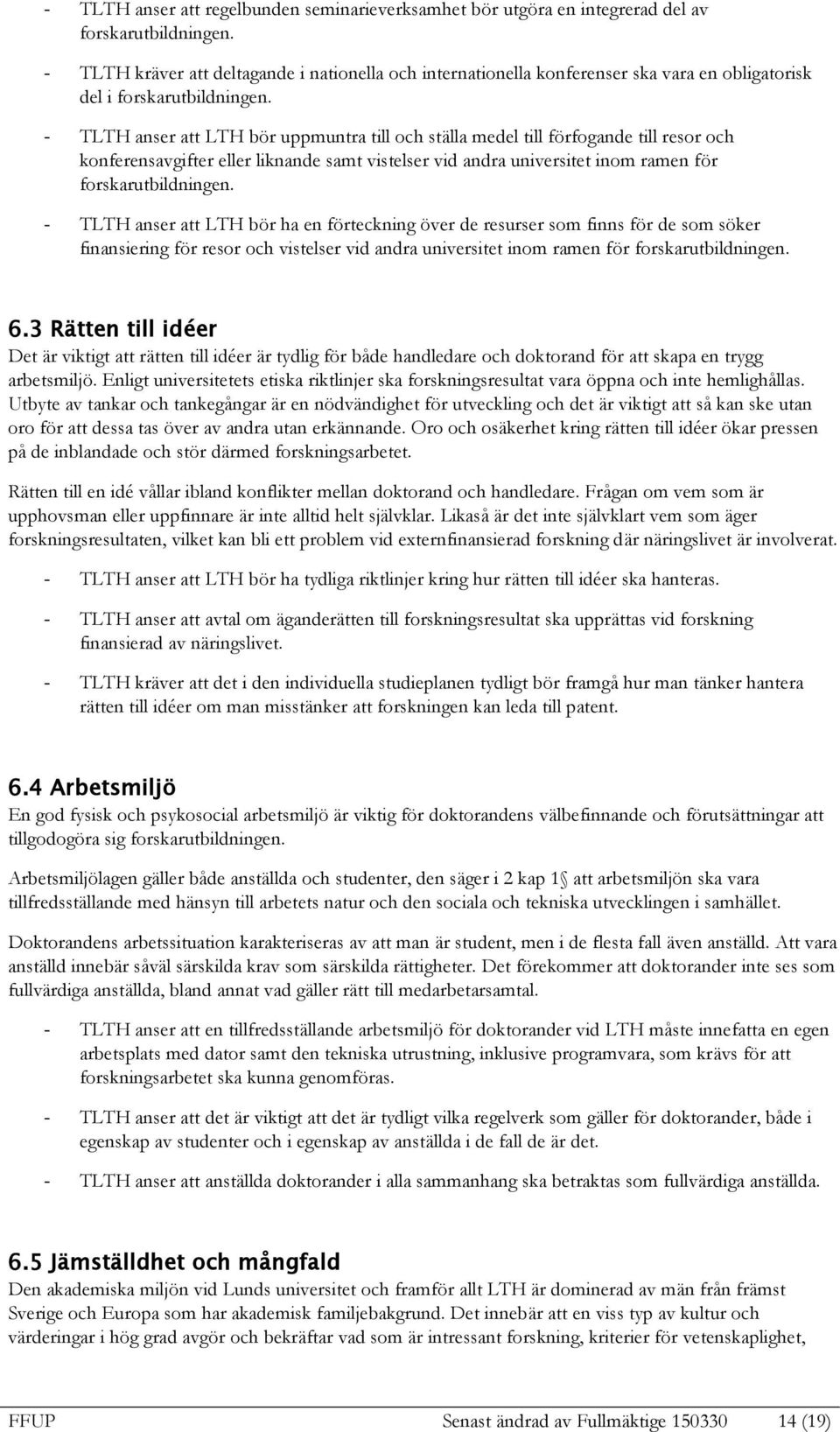 - TLTH anser att LTH bör uppmuntra till och ställa medel till förfogande till resor och konferensavgifter eller liknande samt vistelser vid andra universitet inom ramen för forskarutbildningen.