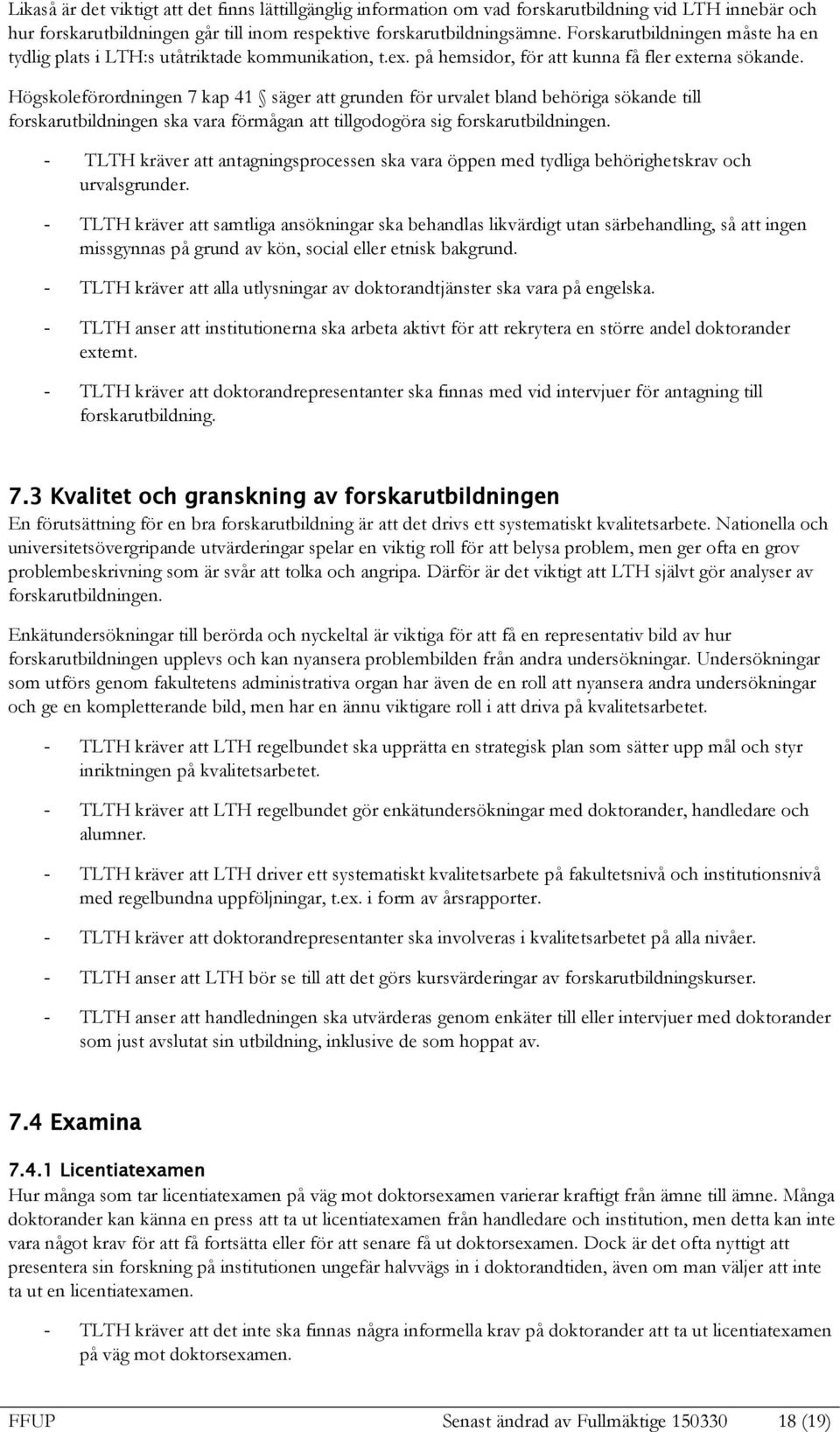 Högskoleförordningen 7 kap 41 säger att grunden för urvalet bland behöriga sökande till forskarutbildningen ska vara förmågan att tillgodogöra sig forskarutbildningen.