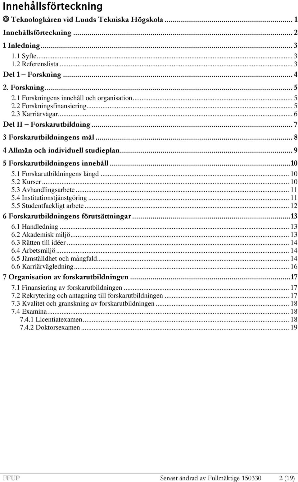 .. 9 5 Forskarutbildningens innehåll... 10 5.1 Forskarutbildningens längd... 10 5.2 Kurser... 10 5.3 Avhandlingsarbete... 11 5.4 Institutionstjänstgöring... 11 5.5 Studentfackligt arbete.