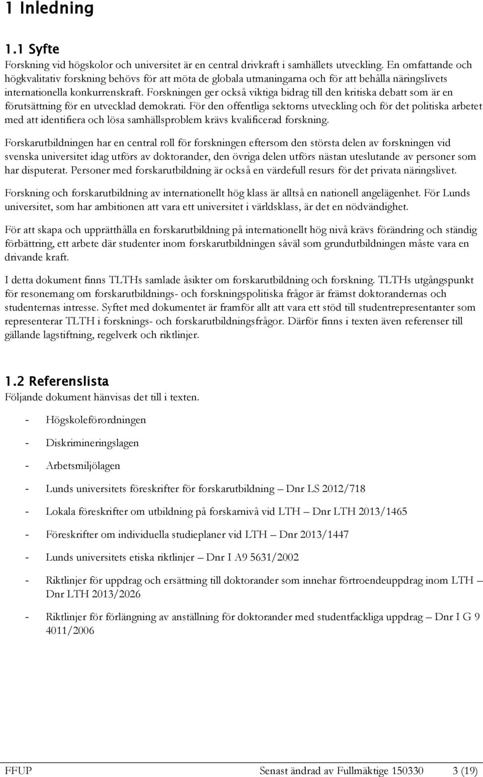 Forskningen ger också viktiga bidrag till den kritiska debatt som är en förutsättning för en utvecklad demokrati.