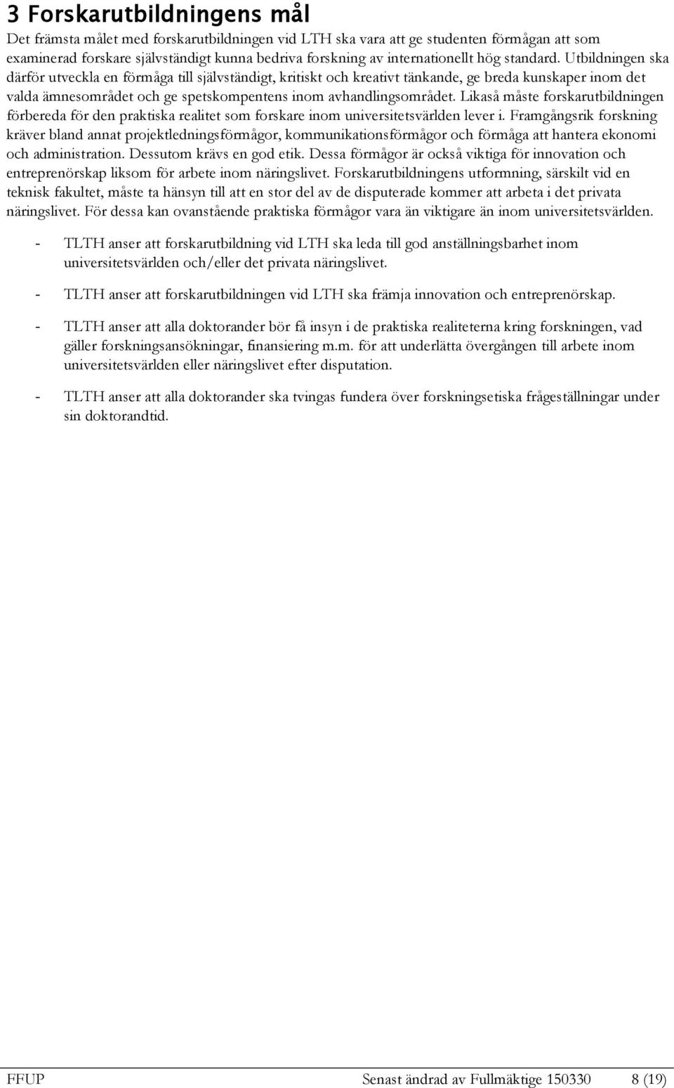 Utbildningen ska därför utveckla en förmåga till självständigt, kritiskt och kreativt tänkande, ge breda kunskaper inom det valda ämnesområdet och ge spetskompentens inom avhandlingsområdet.