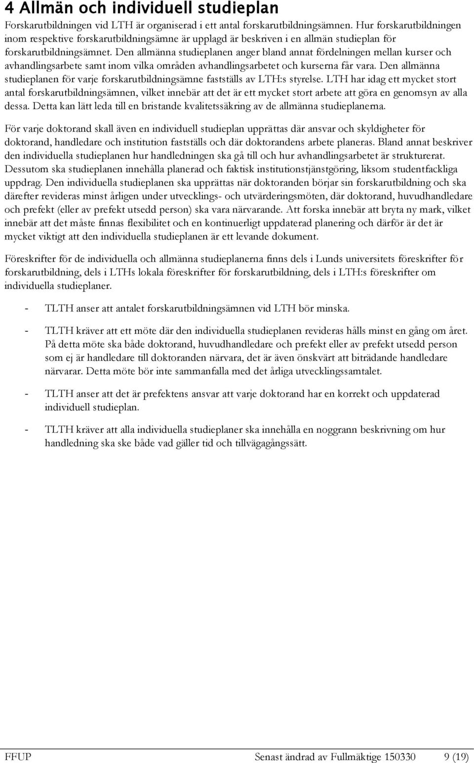 Den allmänna studieplanen anger bland annat fördelningen mellan kurser och avhandlingsarbete samt inom vilka områden avhandlingsarbetet och kurserna får vara.