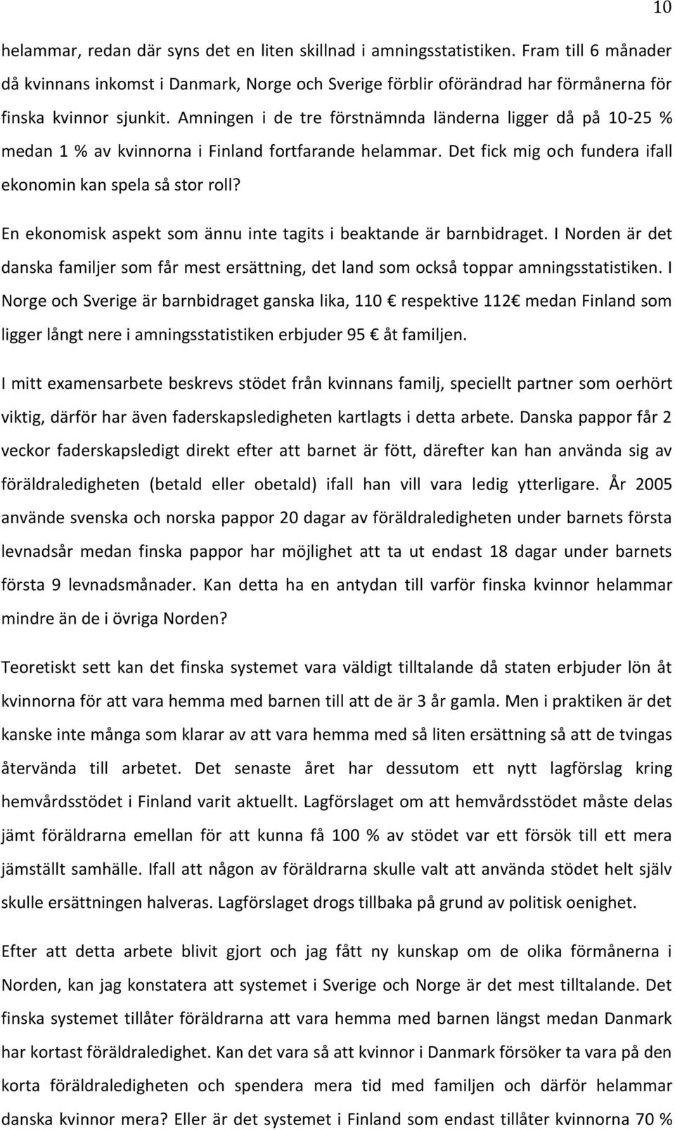 Amningen i de tre förstnämnda länderna ligger då på 10-25 % medan 1 % av kvinnorna i Finland fortfarande helammar. Det fick mig och fundera ifall ekonomin kan spela så stor roll?