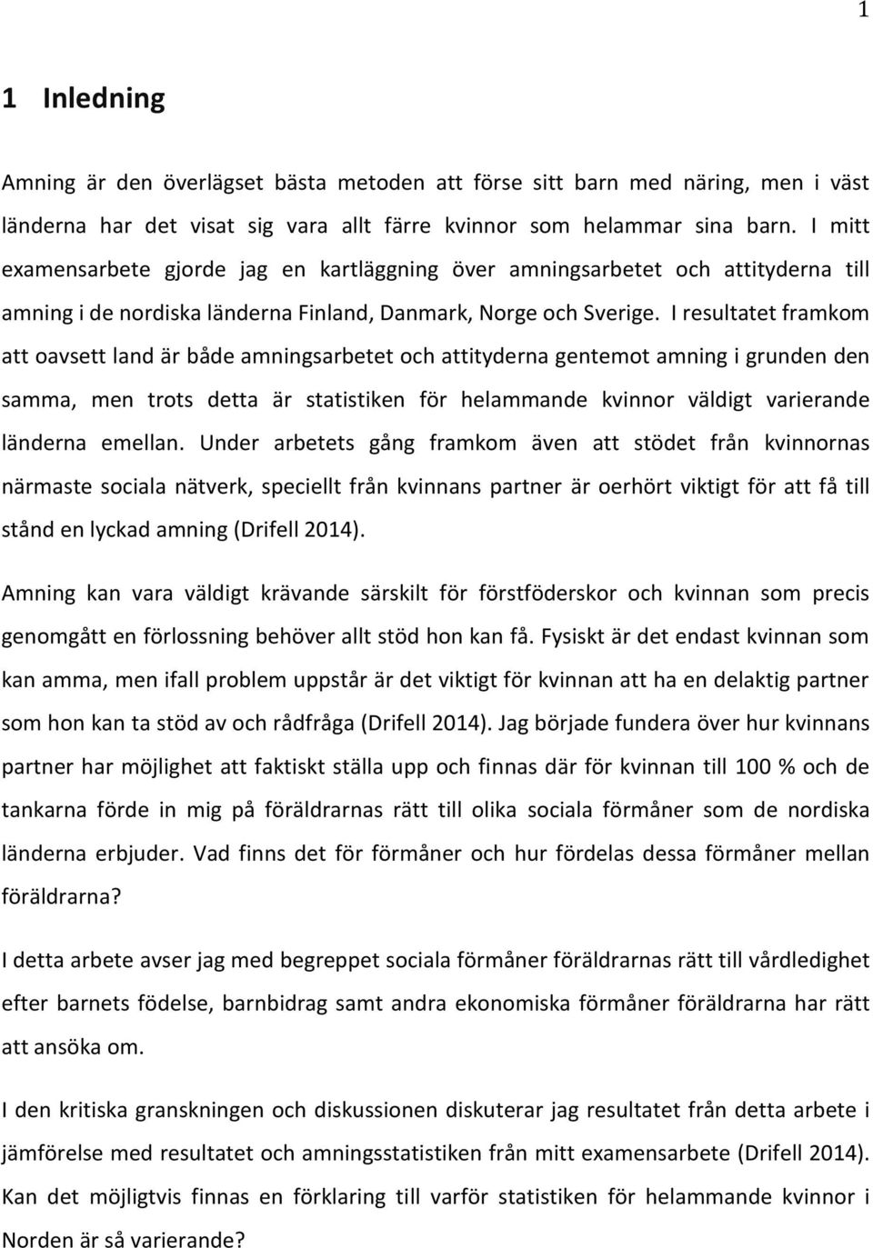 I resultatet framkom att oavsett land är både amningsarbetet och attityderna gentemot amning i grunden den samma, men trots detta är statistiken för helammande kvinnor väldigt varierande länderna