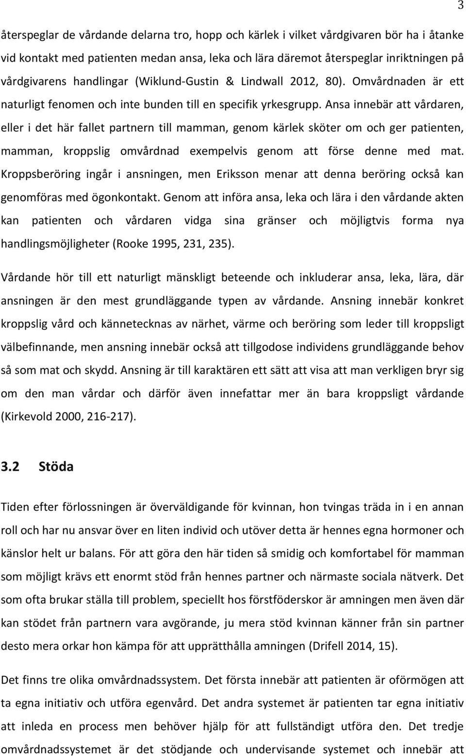 Ansa innebär att vårdaren, eller i det här fallet partnern till mamman, genom kärlek sköter om och ger patienten, mamman, kroppslig omvårdnad exempelvis genom att förse denne med mat.