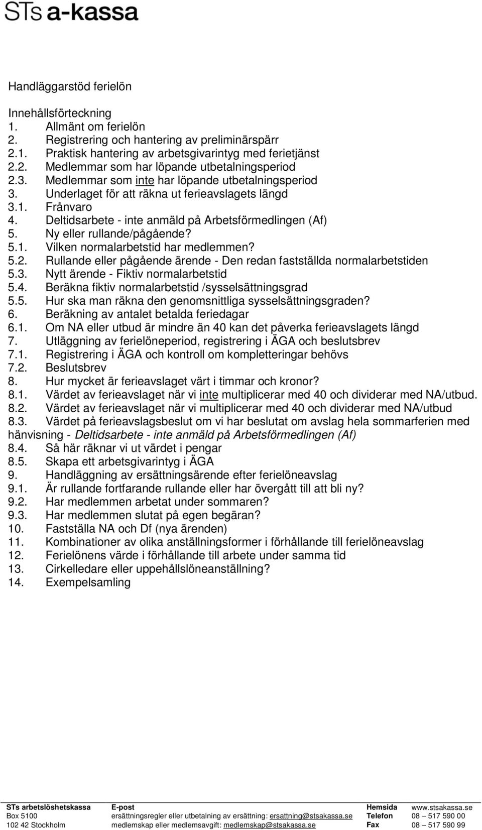 Ny eller rullande/pågående? 5.1. Vilken normalarbetstid har medlemmen? 5.2. Rullande eller pågående ärende - Den redan fastställda normalarbetstiden 5.3. Nytt ärende - Fiktiv normalarbetstid 5.4.