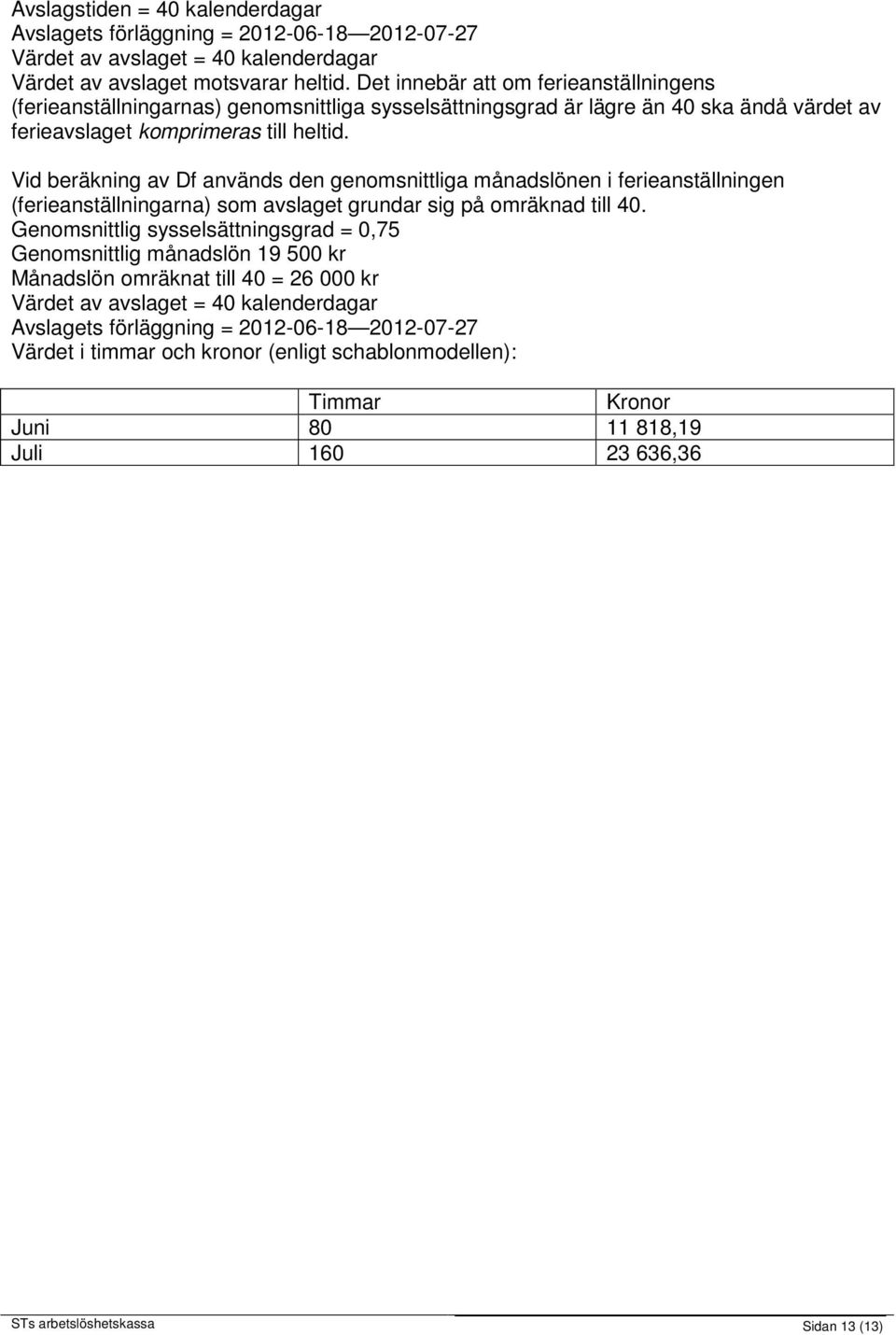 Vid beräkning av Df används den genomsnittliga månadslönen i ferieanställningen (ferieanställningarna) som avslaget grundar sig på omräknad till 40.