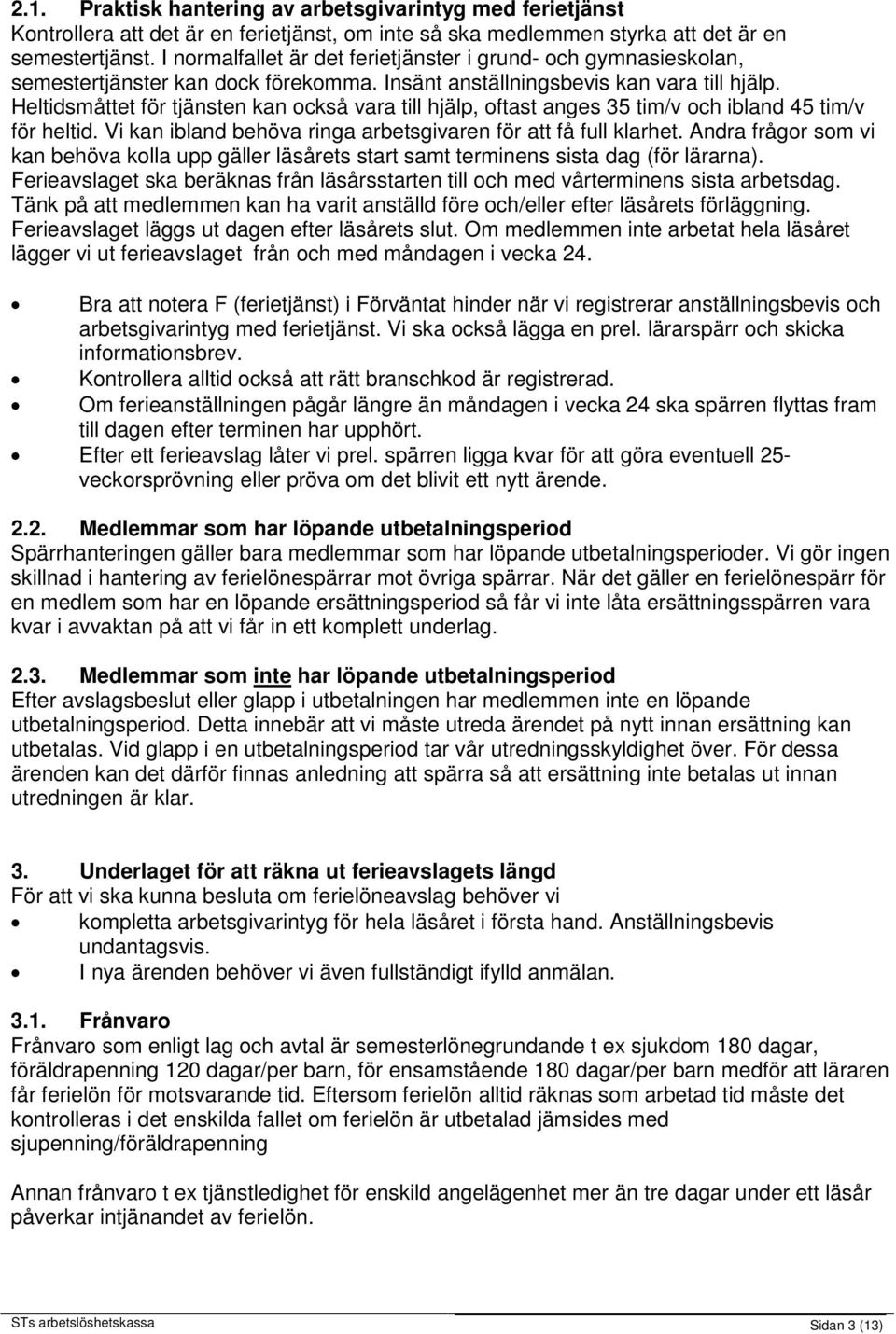 Heltidsmåttet för tjänsten kan också vara till hjälp, oftast anges 35 tim/v och ibland 45 tim/v för heltid. Vi kan ibland behöva ringa arbetsgivaren för att få full klarhet.