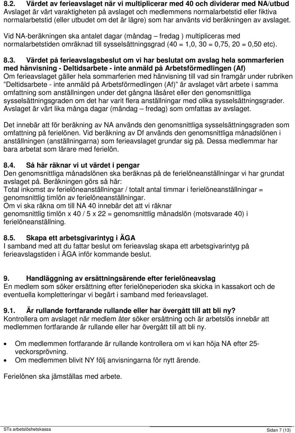 Vid NA-beräkningen ska antalet dagar (måndag fredag ) multipliceras med normalarbetstiden omräknad till sysselsättningsgrad (40 = 1,0, 30