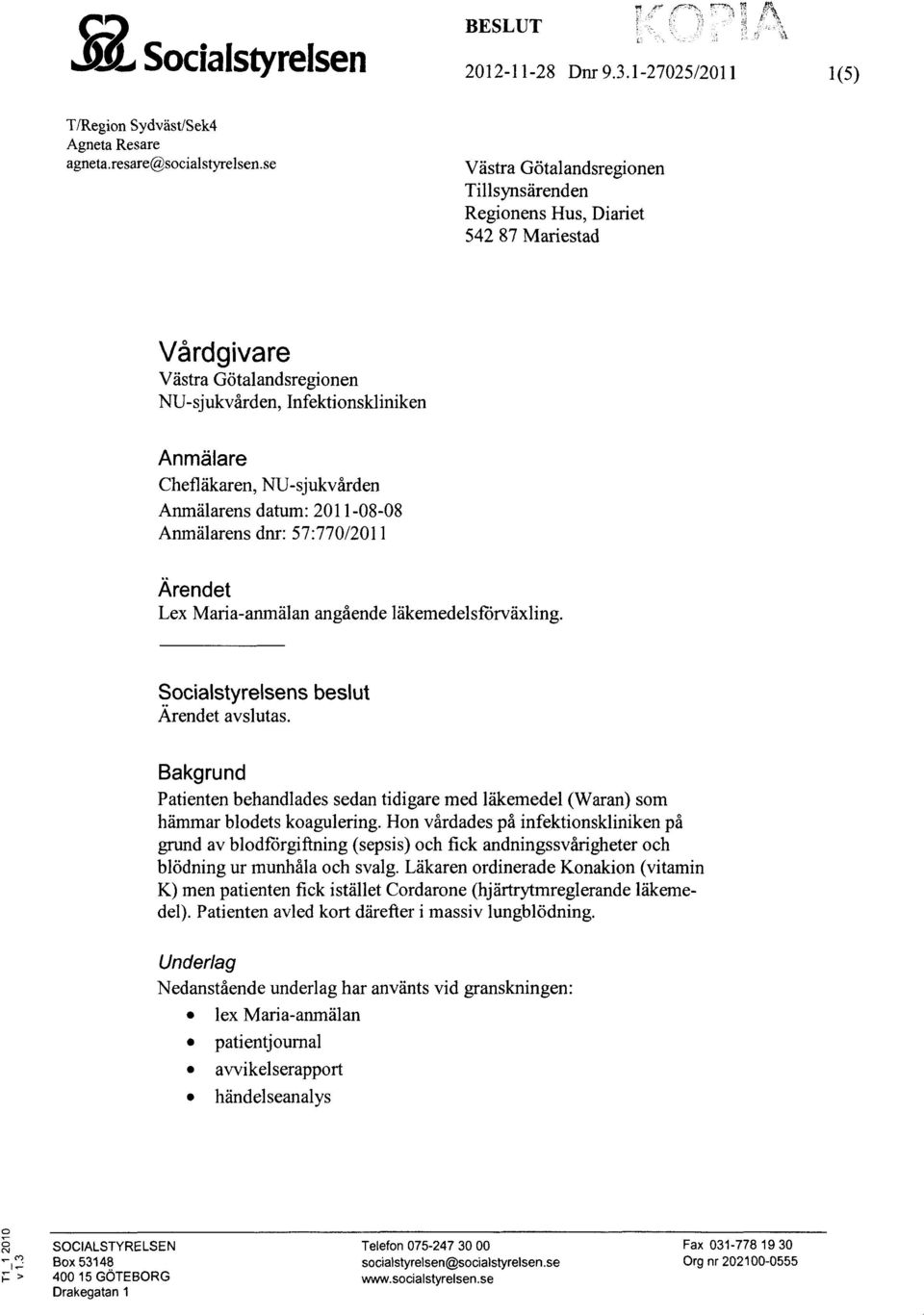 Anmälarens datum: 2011-08-08 Anmälarens dnr: 57:770/2011 Ärendet Lex Maria-anmälan angående läkemedelsförväxling. Socialstyrelsens beslut Ärendet avslutas.