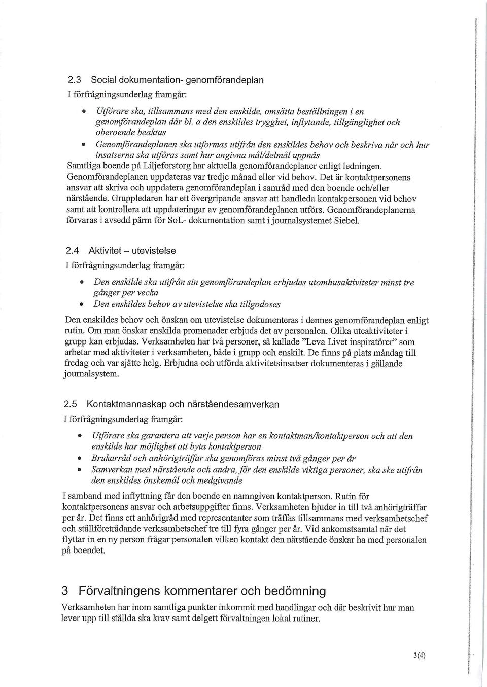 mål/delmål uppnås Samtliga boende på Liljeforstorg har aktuella genomförandeplaner enligt ledningen. Genomförandeplanen uppdateras var tredje månad eller vid behov.