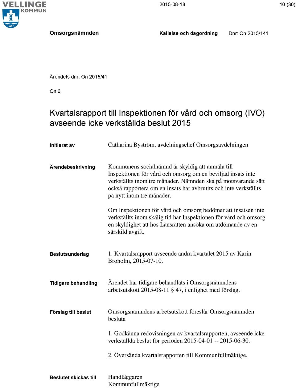 Nämnden ska på motsvarande sätt också rapportera om en insats har avbrutits och inte verkställts på nytt inom tre månader.