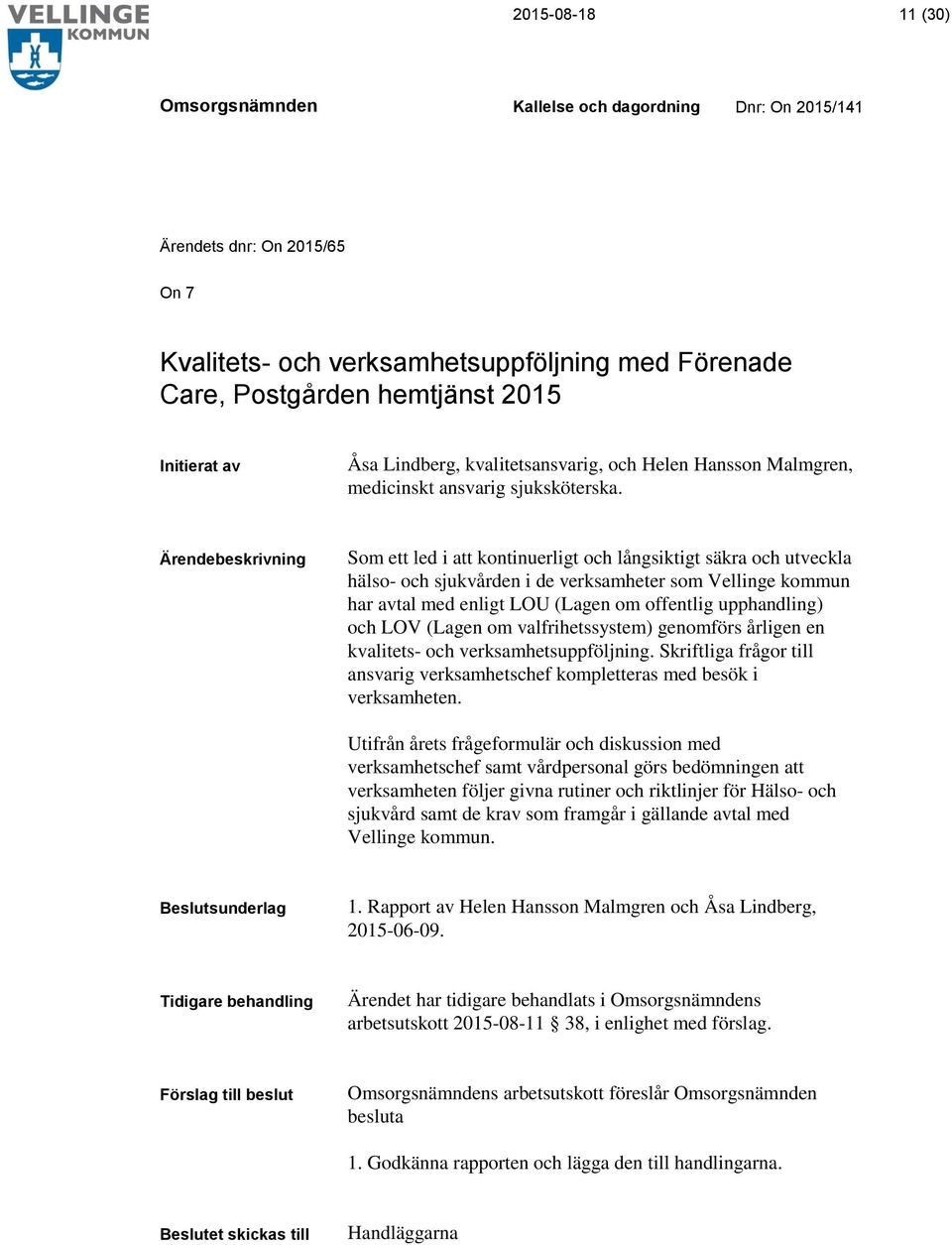 Ärendebeskrivning Som ett led i att kontinuerligt och långsiktigt säkra och utveckla hälso- och sjukvården i de verksamheter som Vellinge kommun har avtal med enligt LOU (Lagen om offentlig