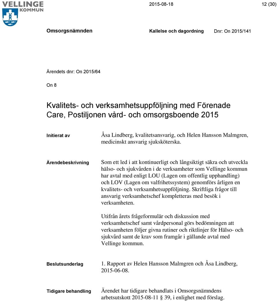 Ärendebeskrivning Som ett led i att kontinuerligt och långsiktigt säkra och utveckla hälso- och sjukvården i de verksamheter som Vellinge kommun har avtal med enligt LOU (Lagen om offentlig