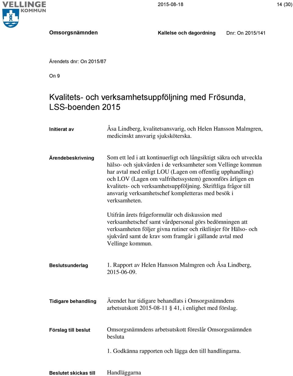 Ärendebeskrivning Som ett led i att kontinuerligt och långsiktigt säkra och utveckla hälso- och sjukvården i de verksamheter som Vellinge kommun har avtal med enligt LOU (Lagen om offentlig