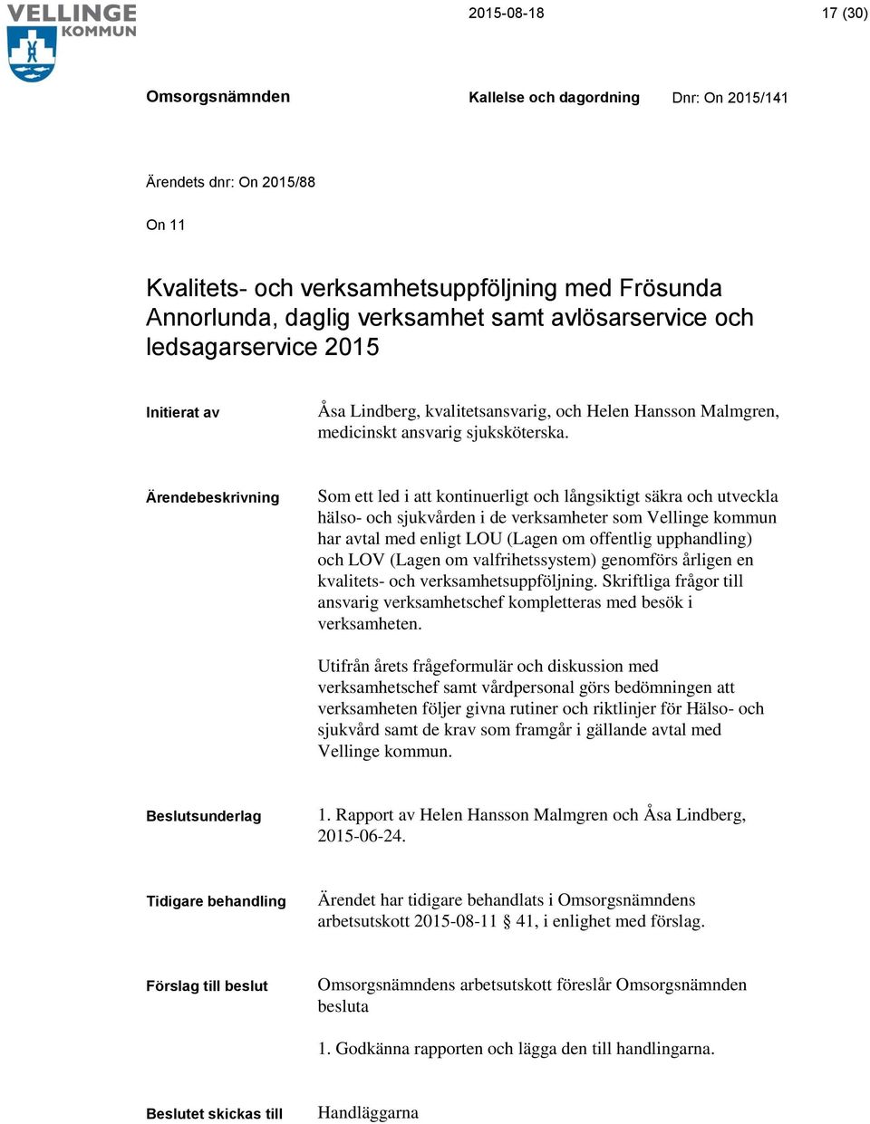 Ärendebeskrivning Som ett led i att kontinuerligt och långsiktigt säkra och utveckla hälso- och sjukvården i de verksamheter som Vellinge kommun har avtal med enligt LOU (Lagen om offentlig