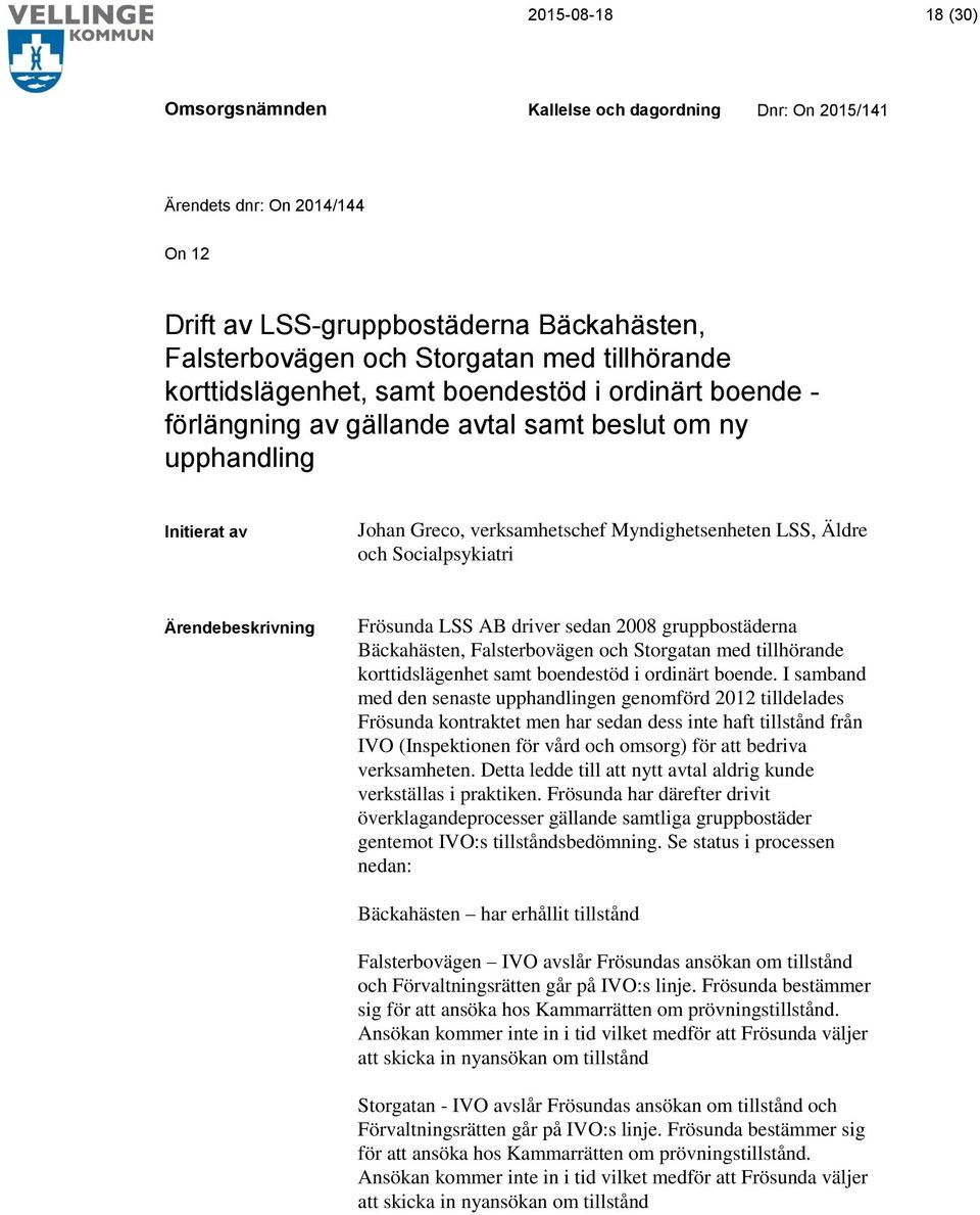 2008 gruppbostäderna Bäckahästen, Falsterbovägen och Storgatan med tillhörande korttidslägenhet samt boendestöd i ordinärt boende.