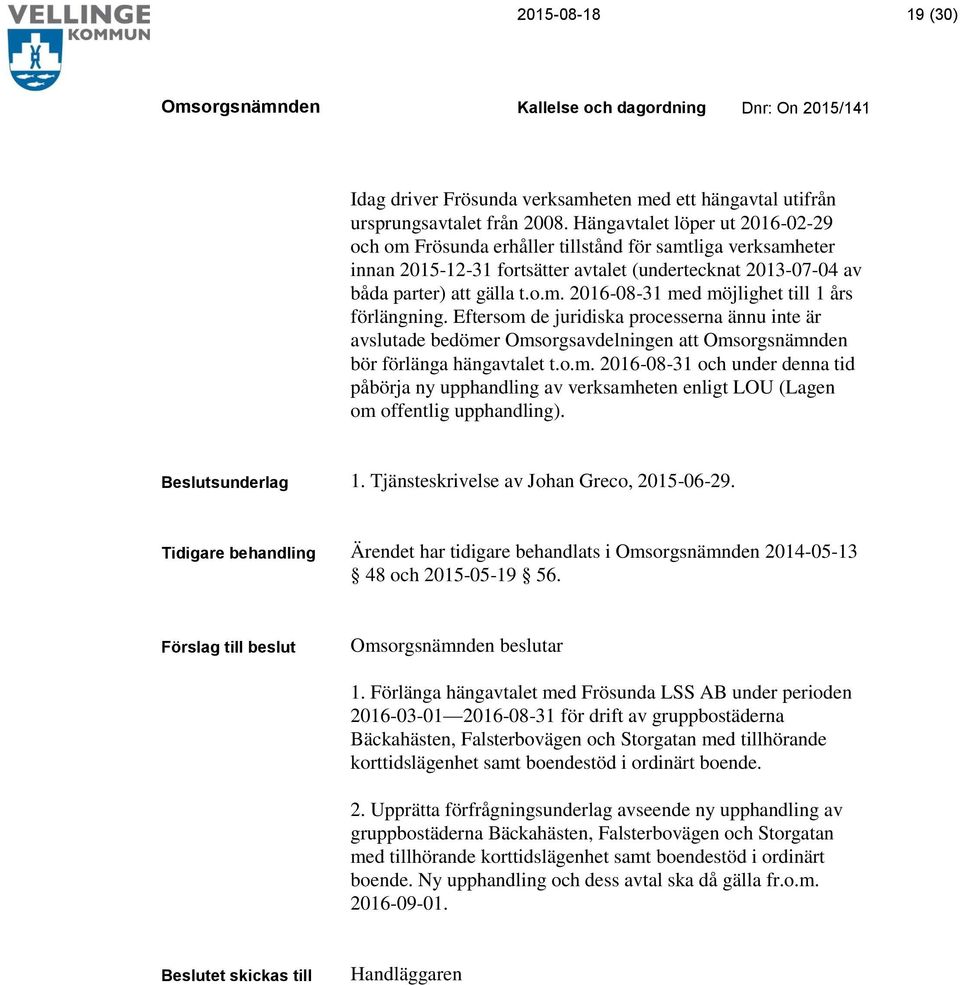 Eftersom de juridiska processerna ännu inte är avslutade bedömer Omsorgsavdelningen att bör förlänga hängavtalet t.o.m. 2016-08-31 och under denna tid påbörja ny upphandling av verksamheten enligt LOU (Lagen om offentlig upphandling).