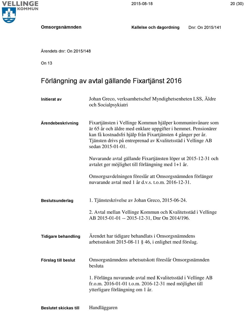 Tjänsten drivs på entreprenad av Kvalitetsstäd i Vellinge AB sedan 2015-01-01. Nuvarande avtal gällande Fixartjänsten löper ut 2015-12-31 och avtalet ger möjlighet till förlängning med 1+1 år.