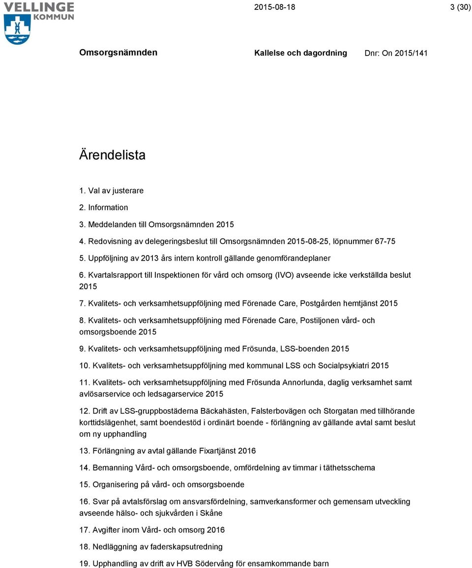 Kvalitets- och verksamhetsuppföljning med Förenade Care, Postgården hemtjänst 2015 8. Kvalitets- och verksamhetsuppföljning med Förenade Care, Postiljonen vård- och omsorgsboende 2015 9.