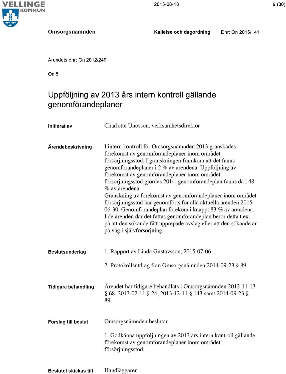 Uppföljning av förekomst av genomförandeplaner inom området försörjningsstöd gjordes 2014, genomförandeplan fanns då i 48 % av ärendena.